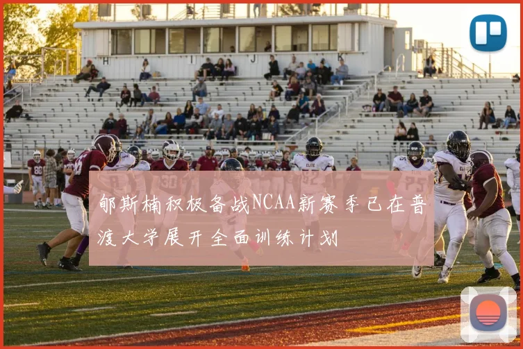 郇斯楠积极备战NCAA新赛季已在普渡大学展开全面训练计划